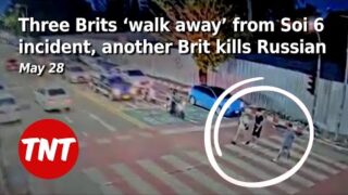Three Brits ‘walk away’ from Soi 6 incident, British man kills Russian – May 28